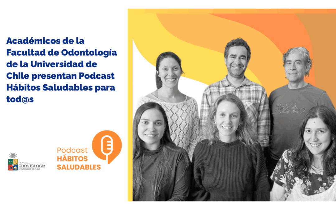 Académicos de la Facultad de Odontología de la Universidad de Chile (FOUCh) presentan Podcast Hábitos Saludables para tod@s